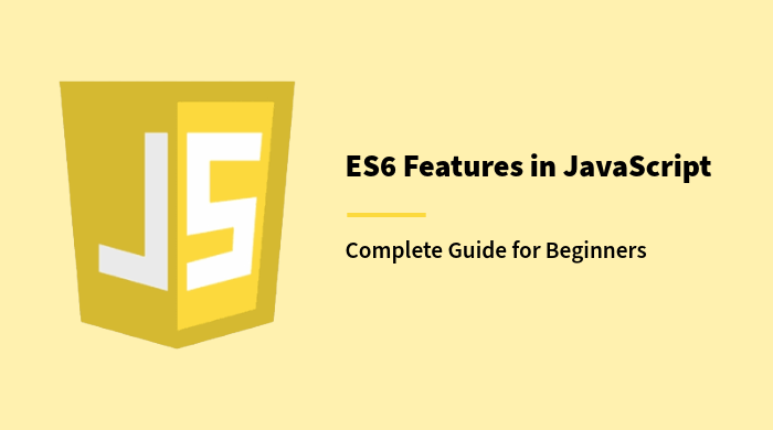 ES6 Features in JavaScript : A Simple Guide for Beginners